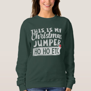 Funny This Is My Christmas Jumper Ho Ho Etc Sweatshirt