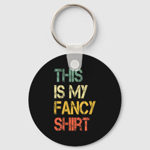 Funny This Is My Fancy Shirt Sarcastic Saying Joke Key Ring