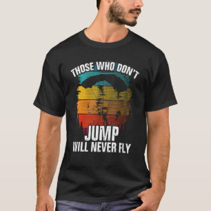 Funny Those Who Dont Jump Will Never Fly Parachuti T-Shirt
