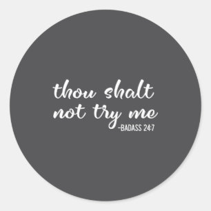 Funny Thou Shalt Not Try Me Bad 24 7 Bad Quote  Classic Round Sticker