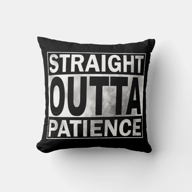 Funny Throw Pillow: Straight Outta Patience Cushion (Front)