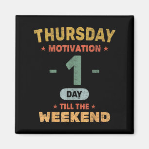 Funny Thursday Motivation - 1 Day Till Weekend - O Magnet