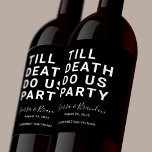 Funny Till Death Do Us Party Wedding or Engagement Wine Label<br><div class="desc">Set the tone for your wedding reception, engagement party, or wedding anniversary with this funny wine label. This design features simple bold text "TILL DEATH DO US PARTY". The text template allows you to personalise this design with the bride and groom's names and wedding date. You can also change the...</div>