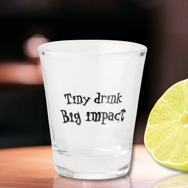 Funny “Tiny Drink Big Impact” Humour Shot Glass  (Creator Uploaded)