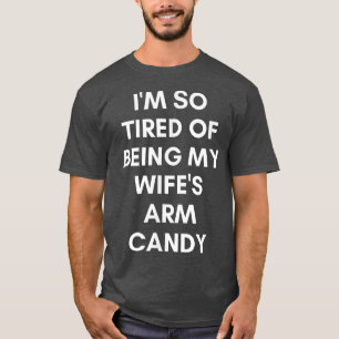 Funny Tired of Being Wifes Arm Candy Humourous Hus T-Shirt