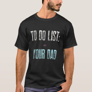 Funny To Do List Your Dad Sarcastic Sarcasm Men Wo T-Shirt