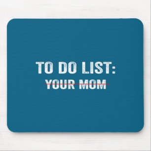 Funny To Do List Your Mom Sarcastic Saying Men Wom Mouse Pad