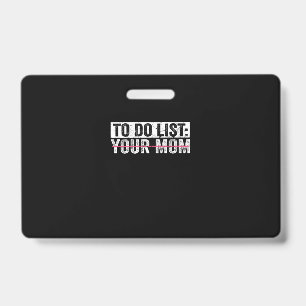 Funny To Do List Your Mum Sarcasm Sarcastic Saying ID Badge