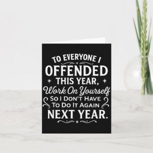 Funny To Everyone I Offended This Year Work On You Card
