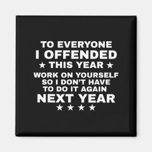 Funny To Everyone I Offended This Year Work On You Magnet