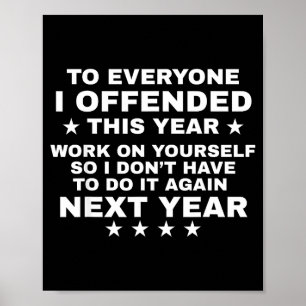 Funny To Everyone I Offended This Year Work On You Poster