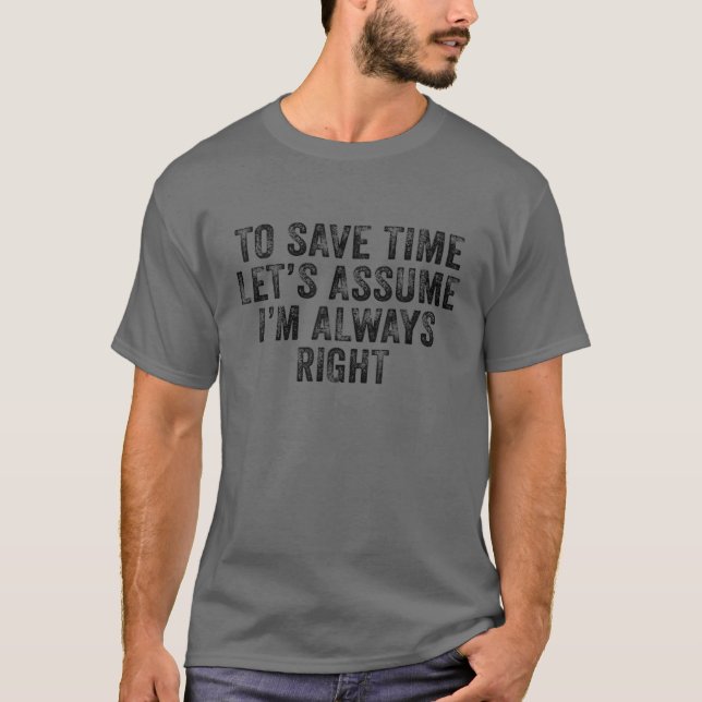 Funny To Save Time Let's Assume I'm Always Right V T-Shirt (Front)