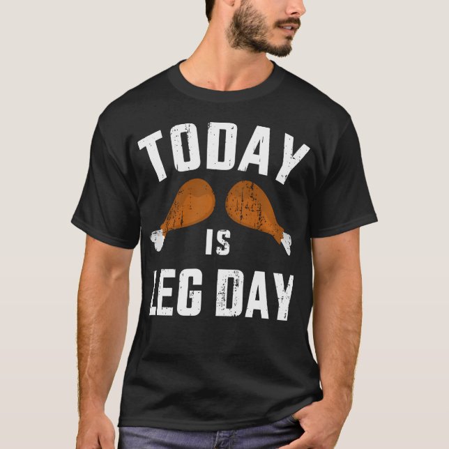 Funny Today Is Leg Day For Gym And Fitness Thanksg T-Shirt (Front)