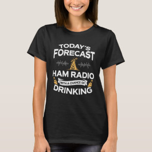 Funny Today's Forecast Ham Radio With Drinking T-Shirt