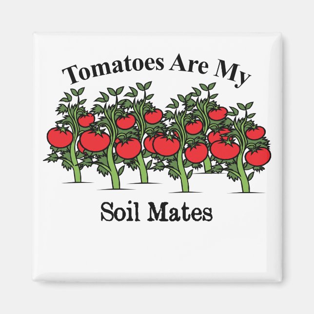 Funny Tomatoes Are My Soil Mates Magnet (Front)