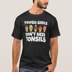 Funny Tough Girls Don't Need Tonsils Ice Cream Gra T-Shirt