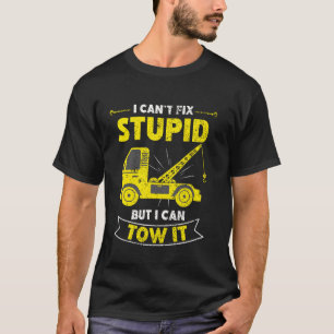 Funny Tow Truck Driver Humour I Can't Fix Stupid I T-Shirt