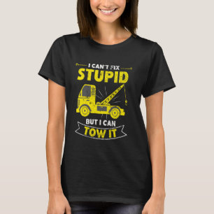 Funny Tow Truck Driver Humour I Can't Fix Stupid I T-Shirt