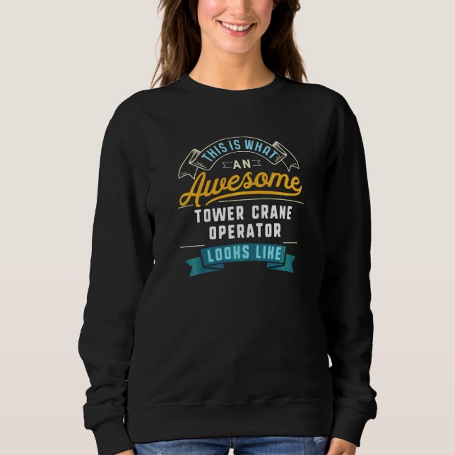 Funny Tower Crane Operator  Awesome Job Occupation Sweatshirt (Front)