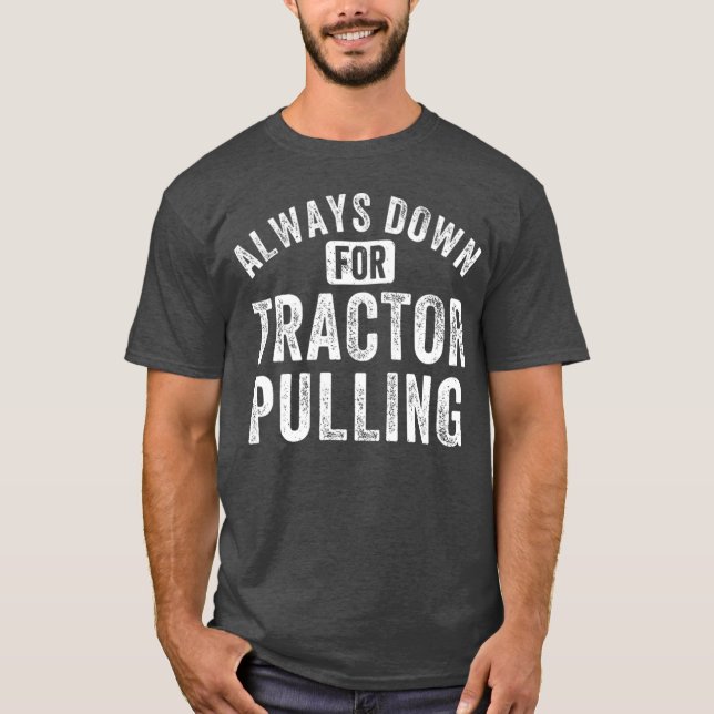 Funny Tractor Pulling Always Down For Tractor Pull T-Shirt (Front)