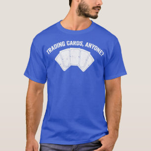 Funny Trading Card Game TCG Trading Cards Anyone T-Shirt