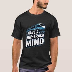 Funny Train Lover Railfan I Have A One Track Mind T-Shirt