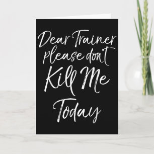 Funny Training Quote Dear Trainer Please Don't Kil Card