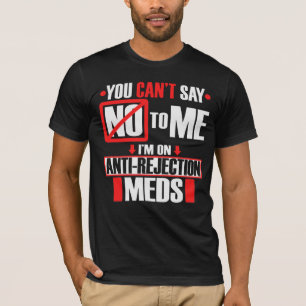 Funny Transplant Shirt I'm On Anti-Rejection Meds