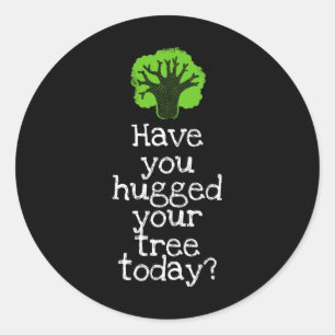 Funny Tree Hugger Have You Hugged Your Tree Today Classic Round Sticker