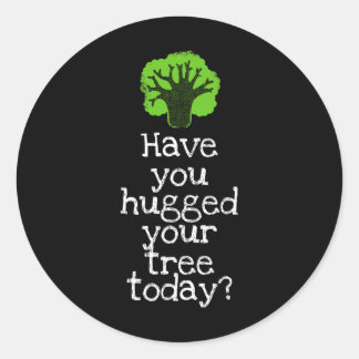Funny Tree Hugger Have You Hugged Your Tree Today  Classic Round Sticker
