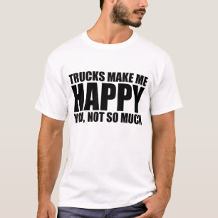 Funny truck saying: TRUCKS MAKE ME HAPPY T-Shirt