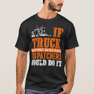 Funny Trucker If Truck Driving Was Easy Dispatcher T-Shirt