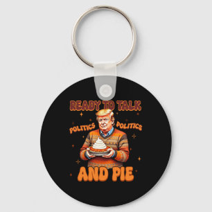 Funny Trump 2024 Ready To Talk Politic And Pie Mer Key Ring