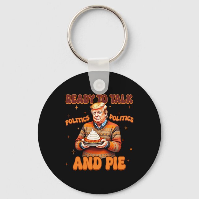 Funny Trump 2024 Ready To Talk Politic And Pie Mer Key Ring (Front)
