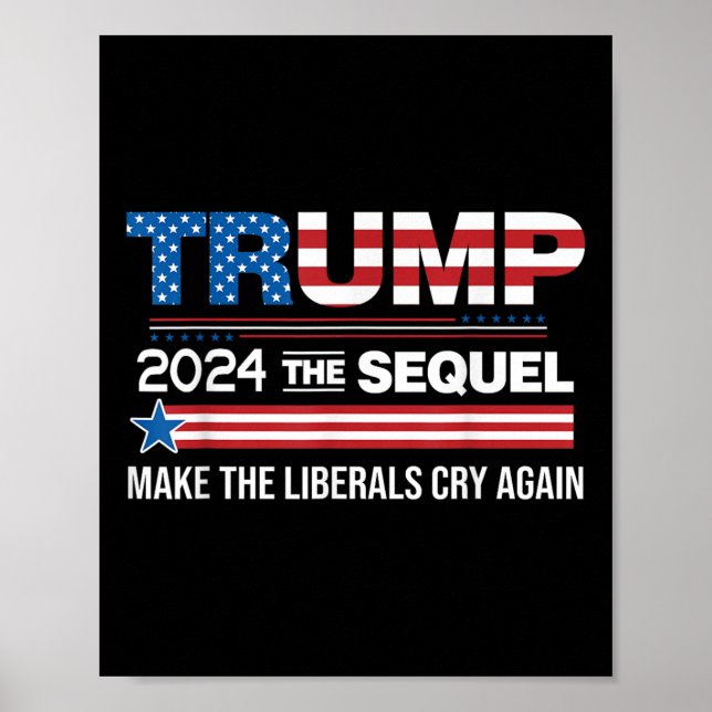 Funny Trump 2024 The Sequel Make Liberals Cry Poster (Front)