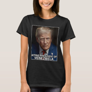 Funny Trump Acting President Of Venezuela  T-Shirt