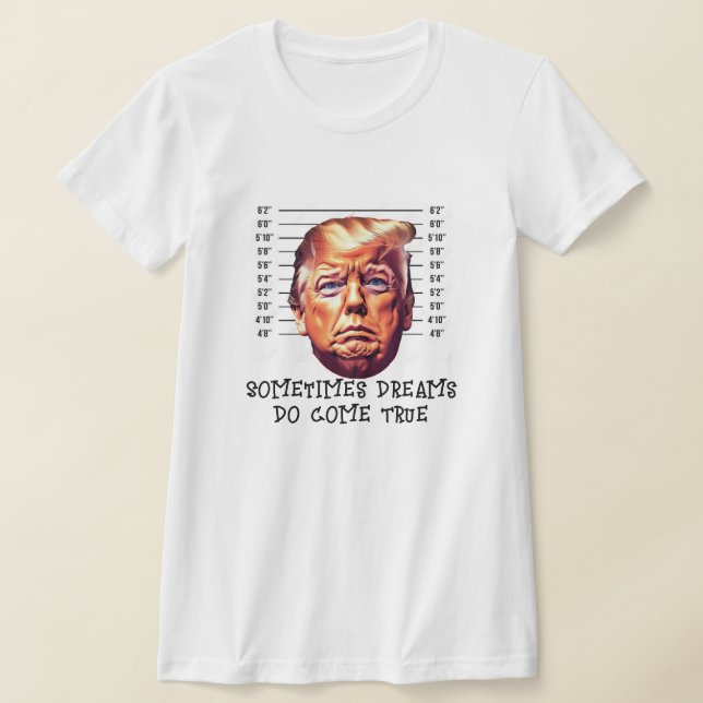 Funny Trump Arrested Dreamm Come True T-Shirt (Laydown)