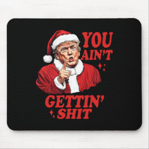 Funny Trump Christmas Santa Claus You Ain't Gettin Mouse Pad