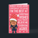 Funny Trump Christmas Wishes Card<br><div class="desc">Funny Donald Trump Card "Nobody Wishes Merry Christmas Better Than Me. I'm The Best At Christmas Wishes,  Really Terrific. Believe Me. Everyone Agree." Funny Gift For Christmas. Personalize Your Own Message!</div>