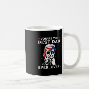 Funny Trump Dad You Are The Best Dad Ever Father's Coffee Mug
