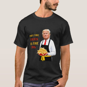 Funny Trump Fast Food Put The Fries In The Bag 202 T-Shirt