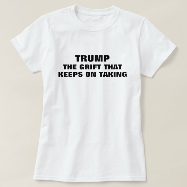 Funny Trump Grifter T-Shirt (Design Front)
