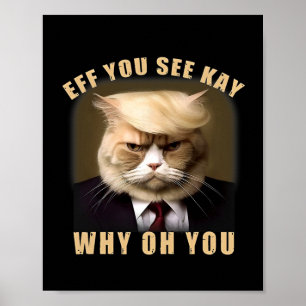 Funny Trump Hair Cat Eff You See Kay Why Oh You Poster