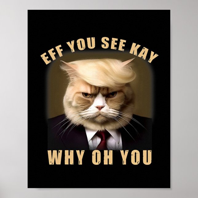 Funny Trump Hair Cat Eff You See Kay Why Oh You  Poster (Front)