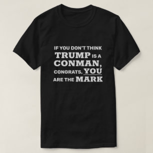 Funny Trump is a Conman You are the Mark T-Shirt