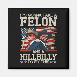 Funny Trump It's Gonna Take A Hillbilly And A Felo Magnet