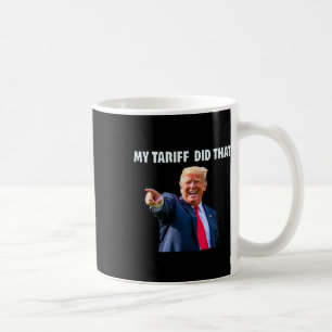 Funny Trump My Tariff Did That Coffee Mug