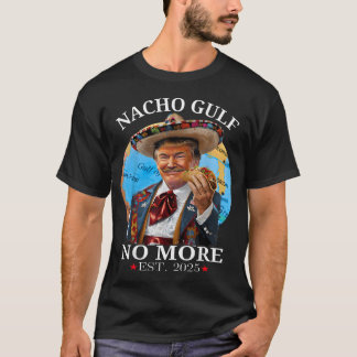 Funny Trump Nacho Gulf No More Est T-Shirt