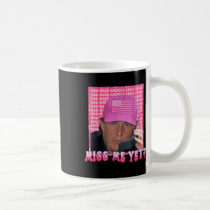 Funny Trump Pink Miss Me Yet, Trump 2024, Coffee Mug