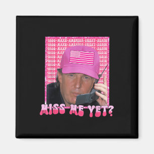 Funny Trump Pink Miss Me Yet, Trump 2024, Magnet